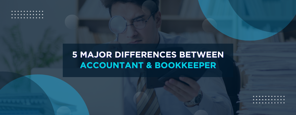 5 Major Differences between Accountant and Bookkeeper