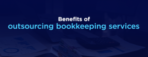 Benefits of Outsourcing Bookkeeping Services