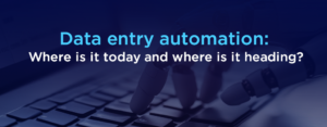 Data entry automation Where is it today and where is it heading