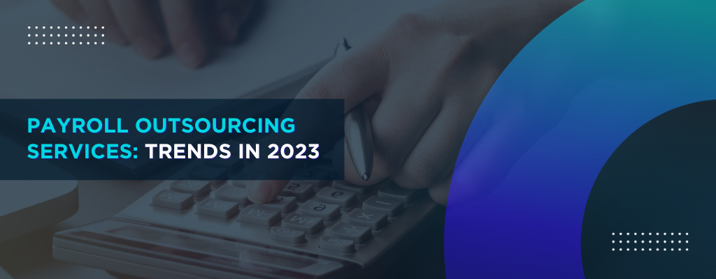 Payroll Outsourcing Services - Top Trends In 2023 