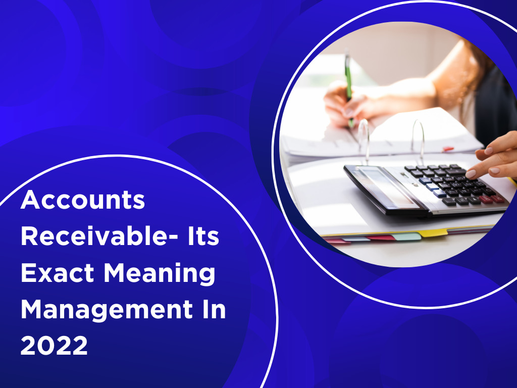 Accounts Receivable - Its Exact Meaning & Management In 2022