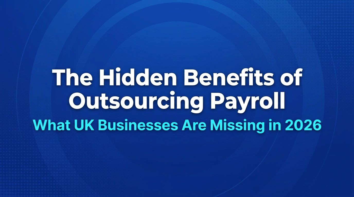 The Hidden Benefits of Outsourcing Payroll - What UK Businesses Are Missing in 2026