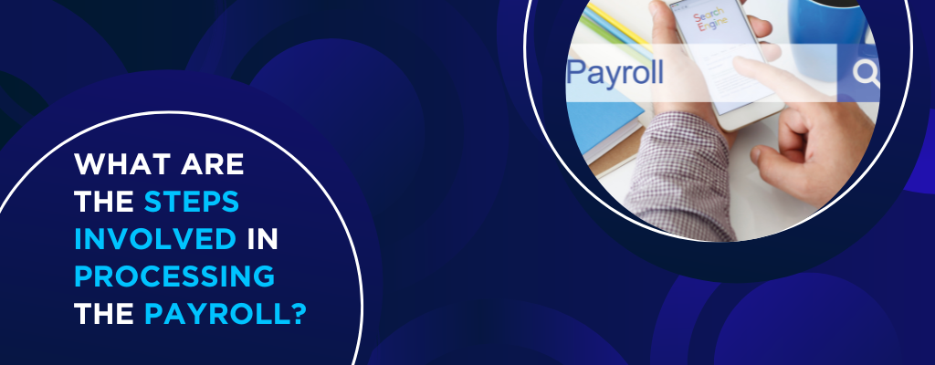 What Are The Steps Involved in Processing The Payroll