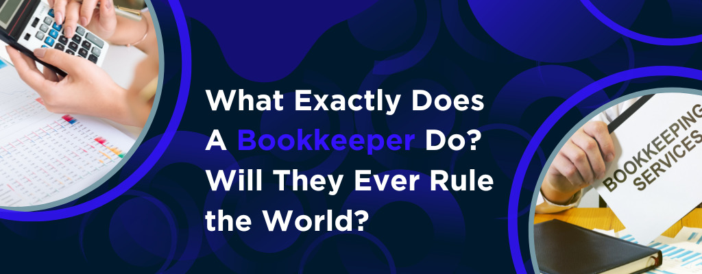 What Exactly Does A Bookkeeper Do Will They Ever Rule the World