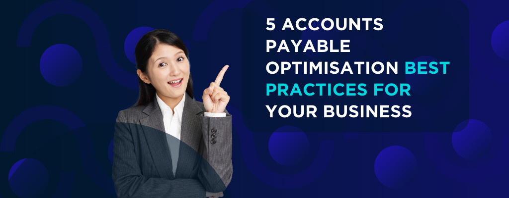 5 Accounts Payable Optimisation Best Practices for Your Business
