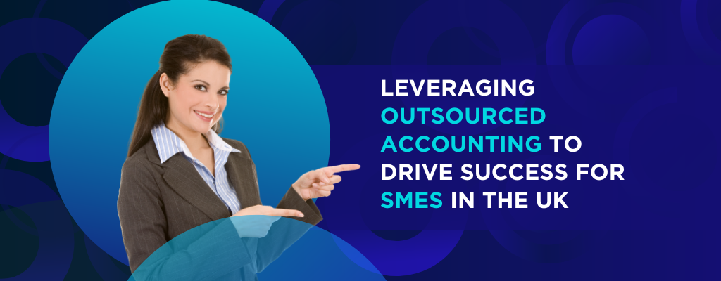 Leveraging Outsourced Accounting to Drive Success for SMEs in the UK 