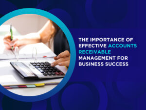 The Importance of Effective Accounts Receivable Management for Business Success