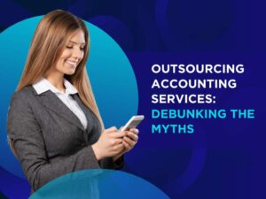 Top 6 Myths & Misconceptions About Outsourcing Accounting Service