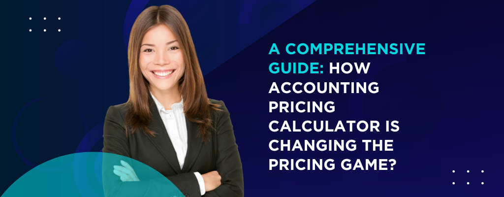 A Comprehensive Guide How Accounting Pricing Calculator Is Changing the Pricing Game