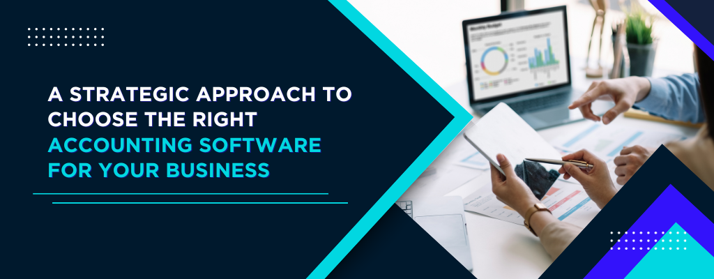A Strategic Approach to Choose the Right Accounting Software for Your Business