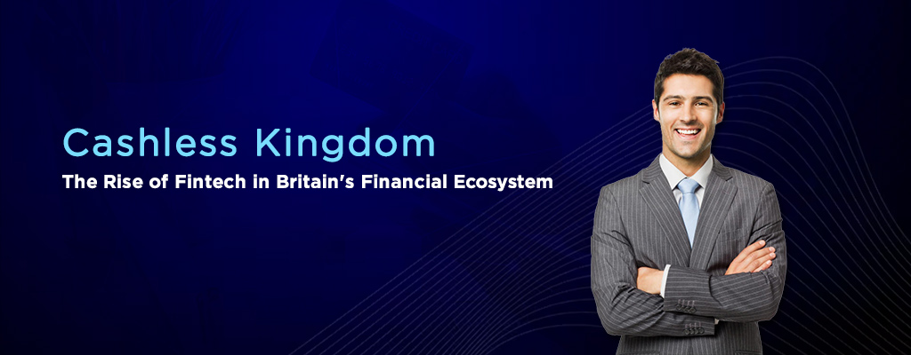 Cashless Kingdom The Rise of Fintech in Britain’s Financial Ecosystem 