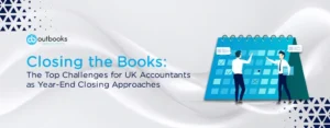 Closing the Books The Top Challenges for UK Accountants as Year-End Closing