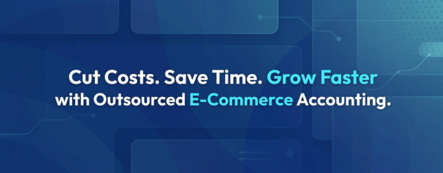 Cut Costs. Save Time. Grow Faster with Outsourced E-Commerce Accounting.