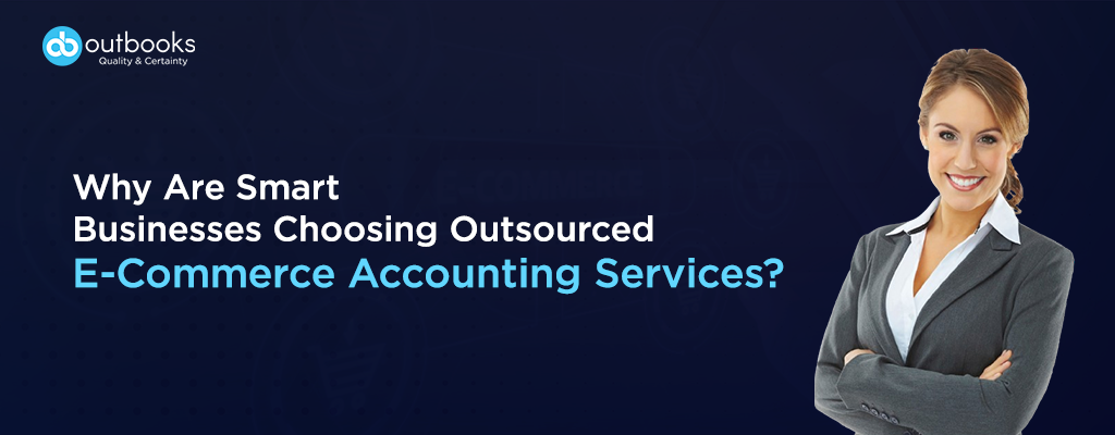 Why Are Smart Businesses Choosing Outsourced E-Commerce Accounting Services