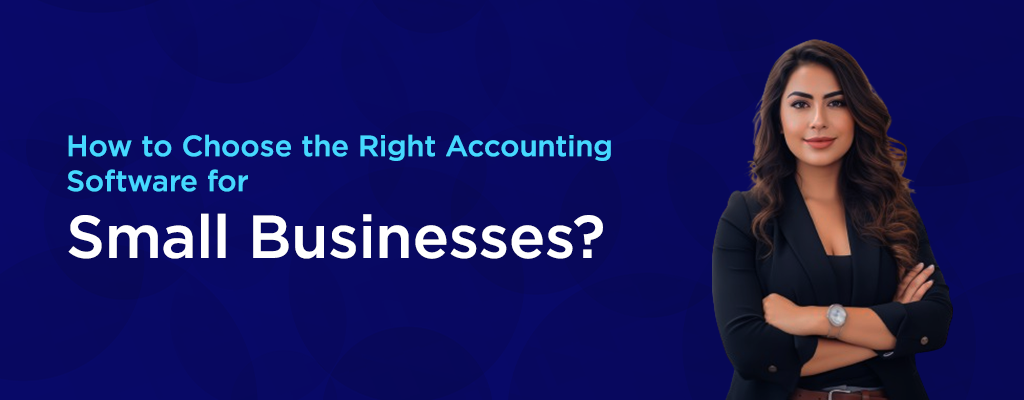 How to Choose the Right Accounting Software for Small Businesses