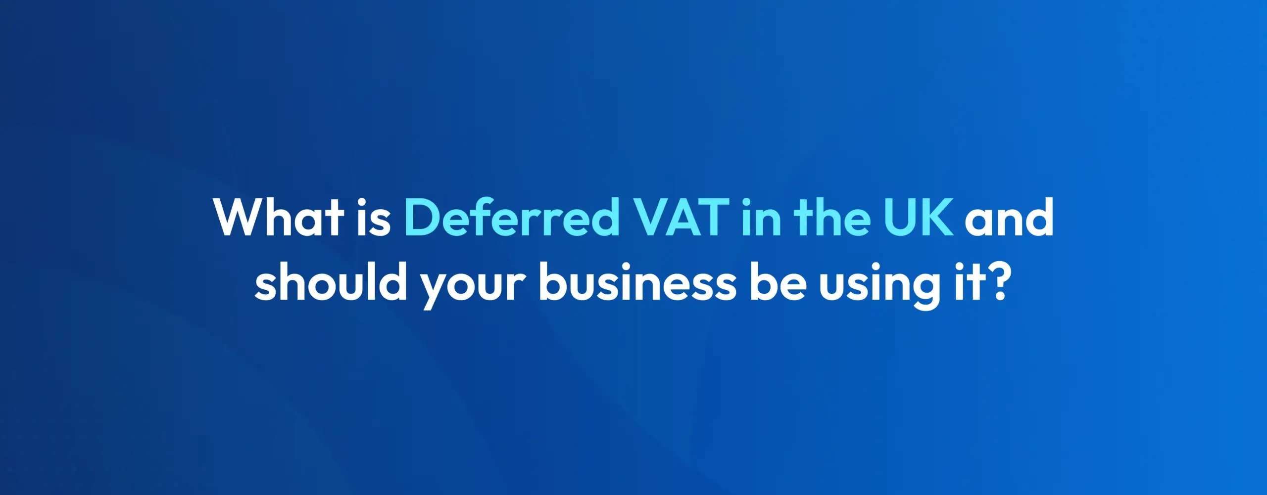 What is Deferred VAT in the UK? Guide explaining VAT deferment options for UK businesses.
