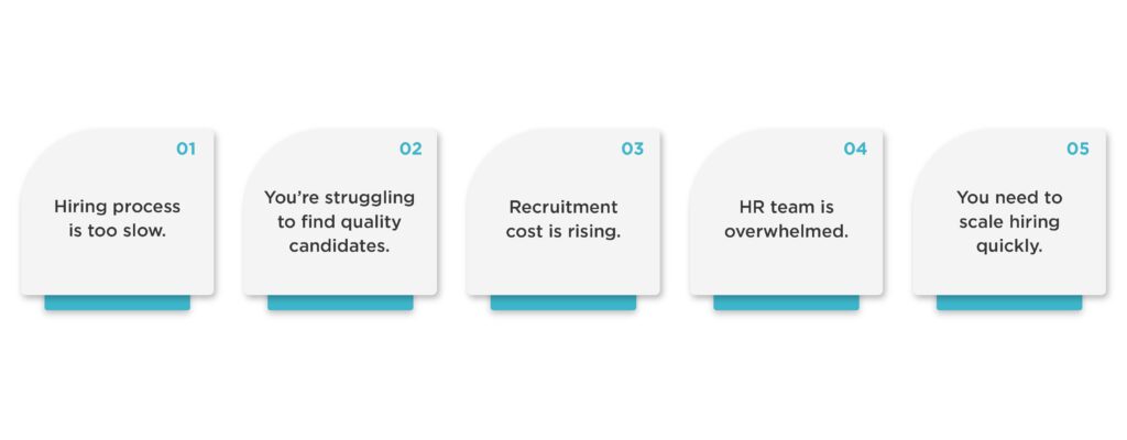 5 signs it’s time to outsource recruitment operations – slow hiring, poor candidate quality, rising recruitment costs, overwhelmed HR team, need for fast scaling.