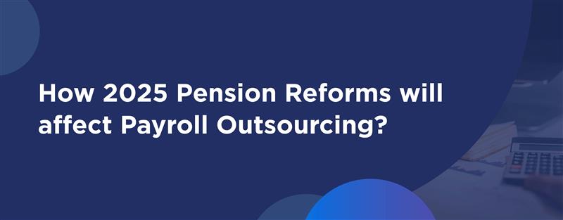How UK Pension Reforms 2025 will affect payroll outsourcing for businesses