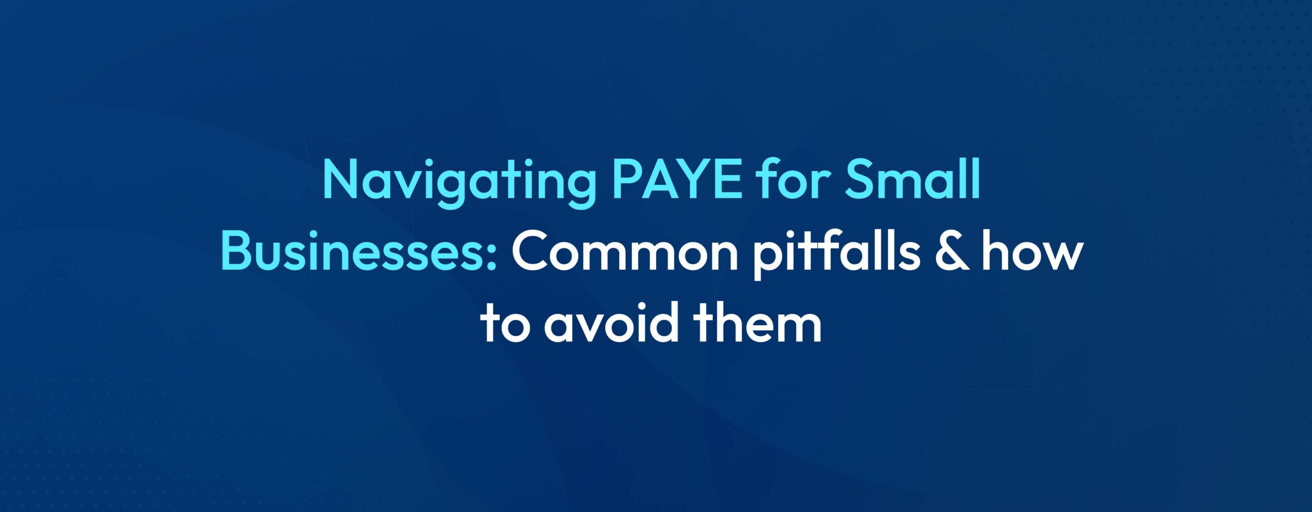 Navigating PAYE for small businesses: common pitfalls and how to avoid them title banner