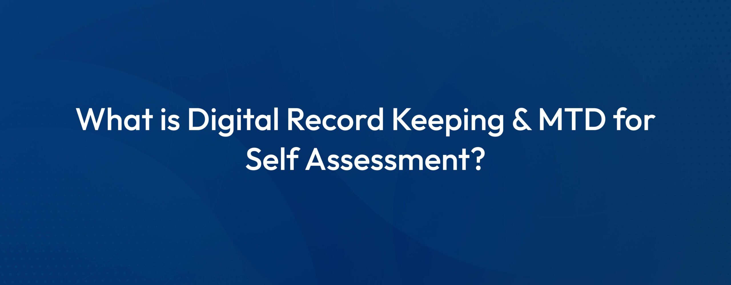 Blog cover image with title: What is Digital Record Keeping and Making Tax Digital (MTD) for Self Assessment?