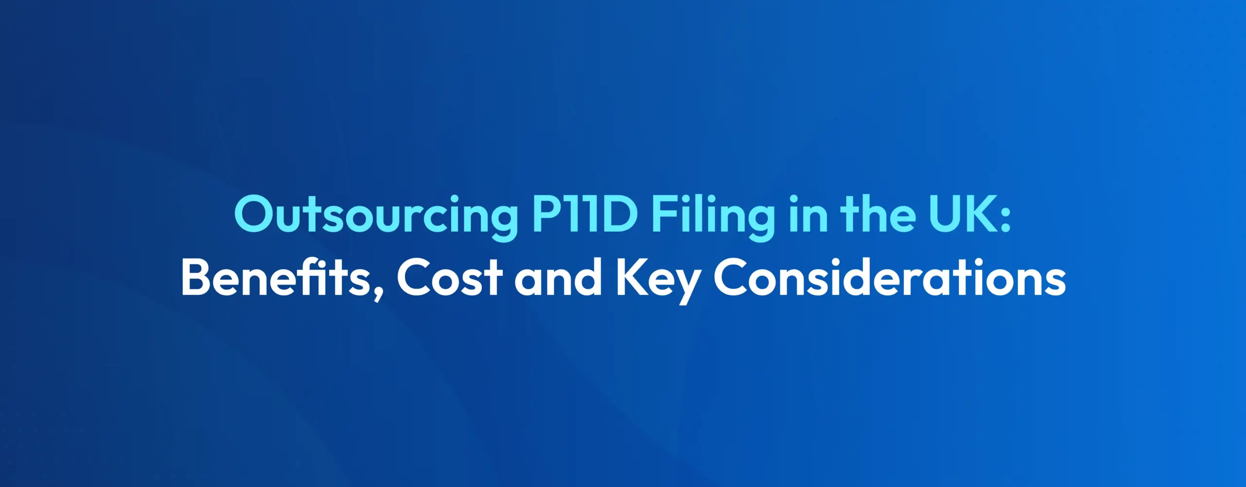 Outsourcing P11D filing in the UK benefits costs and key considerations for employers and accountants